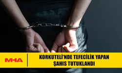 KORKUTELİ’NDE TEFECİLİK YAPAN ŞAHIS TUTUKLANDI