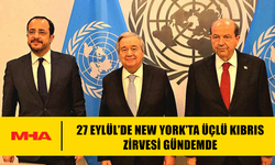 27 EYLÜL’DE NEW YORK’TA ÜÇLÜ KIBRIS ZİRVESİ GÜNDEMDE