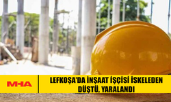 LEFKOŞA’DA İNŞAAT İŞÇİSİ İSKELEDEN DÜŞTÜ, YARALANDI