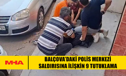 BALÇOVA’DAKİ POLİS MERKEZİ SALDIRISINA İLİŞKİN 9 TUTUKLAMA