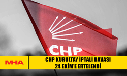 CHP KURULTAY İPTALİ DAVASI 24 EKİM’E ERTELENDİ