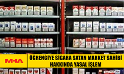 ÖĞRENCİYE SİGARA SATAN MARKET SAHİBİ HAKKINDA YASAL İŞLEM