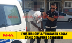 YASAKLI MADDEYLE YAKALANAN KAÇAK ŞAHIS CEZAEVİNE GÖNDERİLDİ