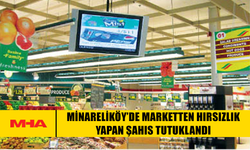 MİNARELİKÖY’DE MARKETTEN HIRSIZLIK YAPAN ŞAHIS TUTUKLANDI