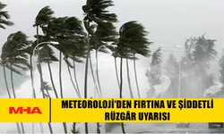 METEOROLOJİ'DEN FIRTINA VE ŞİDDETLİ RÜZGÂR UYARISI