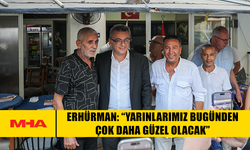 ERHÜRMAN: “YARINLARIMIZ BUGÜNDEN ÇOK DAHA GÜZEL OLACAK”