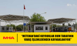 METEHAN KARA GEÇİŞ KAPISI’NDAKİ YOĞUNLUK GÜNEY TARAFINDAKİ UYGULAMALARDAN KAYNAKLANIYOR
