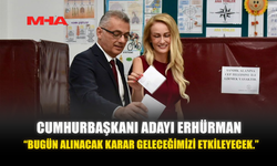 CUMHURBAŞKANI ADAYI ERHÜRMAN “BUGÜN ALINACAK KARAR GELECEĞİMİZİ ETKİLEYECEK.”