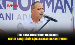 LTB BAŞKANI MEHMET HARMANCI DEVLET BAHÇELİ’NİN AÇIKLAMALARINA YANIT VERDİ