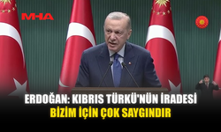 ERDOĞAN: KIBRIS TÜRKÜ'NÜN İRADESİ BİZİM İÇİN ÇOK SAYGINDIR