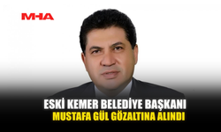 ESKİ KEMER BELEDİYE BAŞKANI MUSTAFA GÜL GÖZALTINA ALINDI