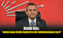 ÖZGÜR ÖZEL: “KIBRIS HALKI ÖZGÜR İRADESİYLE BİR CUMHURBAŞKANI SEÇTİ”