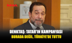 DENKTAŞ: TATAR'IN KAMPANYASI BURADA DEĞİL, TÜRKİYE'DE TUTTU