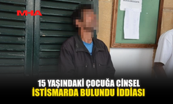15 YAŞINDAKİ ÇOCUĞA CİNSEL İSTİSMARDA BULUNDU İDDİASI