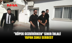 "KÖPEK GEZDİRİRKEN" SINIR İHLALİ YAPAN ZANLI SERBEST