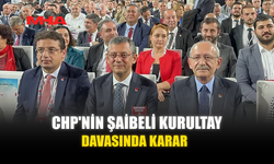 CHP'NİN ŞAİBELİ KURULTAY DAVASINDA KARAR