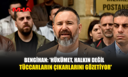 BENGİHAN: "HÜKÜMET, HALKIN DEĞİL TÜCCARLARIN ÇIKARLARINI GÖZETİYOR"