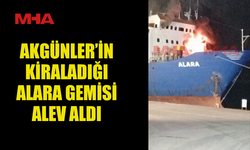 AKGÜNLER’İN KİRALADIĞI ALARA GEMİSİ ALEV ALDI