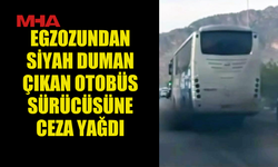 EGZOZUNDAN SİYAH DUMAN ÇIKAN OTOBÜS SÜRÜCÜSÜNE CEZA YAĞDI