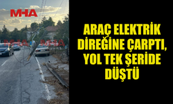 ARAÇ ELEKTRİK DİREĞİNE ÇARPTI, YOL TEK ŞERİDE DÜŞTÜ