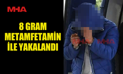 8 GRAM METAMFETAMİN İLE YAKALANDI