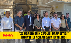 “22 ÖĞRETMENİN 2 POLİSİ DARP ETTİĞİ” İDDİASI İLE AÇILAN DAVA 1 ARALIK’A ERTELENDİ