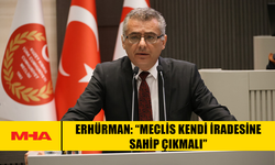 ERHÜRMAN: “MECLİS KENDİ İRADESİNE SAHİP ÇIKMALI”