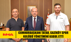 CUMHURBAŞKANI TATAR, GAZİKÖY SPOR KULÜBÜ YÖNETİMİNİ KABUL ETTİ