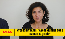 KTOEÖS BAŞKANI: “HANGİ KRİTERE GÖRE 35 OKUL SEÇİLDİ?”