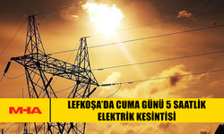 LEFKOŞA’DA CUMA GÜNÜ 5 SAATLİK ELEKTRİK KESİNTİSİ