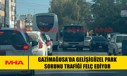 GAZİMAĞUSA’DA GELİŞİGÜZEL PARK SORUNU TRAFİĞİ FELÇ EDİYOR