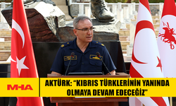 AKTÜRK: “KIBRIS TÜRKLERİNİN YANINDA OLMAYA DEVAM EDECEĞİZ”