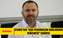KTAMS’TAN "KŞK PERSONELİNE HAKLARININ VERİLMESİ" ÇAĞRISI