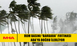 RUM BASINI:“BARBARA” FIRTINASI ADA’YA DOĞRU İLERLİYOR