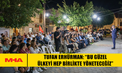 TUFAN ERHÜRMAN: “BU GÜZEL ÜLKEYİ HEP BİRLİKTE YÖNETECEĞİZ”