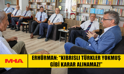 ERHÜRMAN: “KIBRISLI TÜRKLER YOKMUŞ GİBİ KARAR ALINAMAZ!”