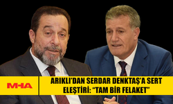 ARIKLI’DAN SERDAR DENKTAŞ’A SERT ELEŞTİRİ: “TAM BİR FELAKET”