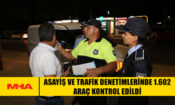 ASAYİŞ VE TRAFİK DENETİMLERİNDE 1.602 ARAÇ KONTROL EDİLDİ