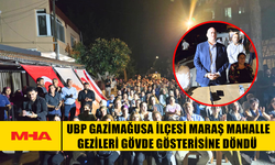 UBP GAZİMAĞUSA İLÇESİ MARAŞ MAHALLE GEZİLERİ GÖVDE GÖSTERİSİNE DÖNDÜ
