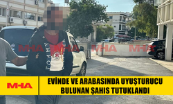 EVİNDE VE ARABASINDA UY*ŞTURUCU BULUNAN ŞAHIS TUTUKLANDI
