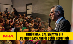 ERHÜRMAN: ÇALIŞMAYAN BİR CUMHURBAŞKANLIĞI DEĞİL HEDEFİMİZ