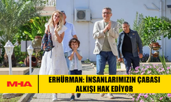 ERHÜRMAN: İNSANLARIMIZIN ÇABASI ALKIŞI HAK EDİYOR