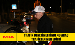 TRAFİK DENETİMLERİNDE 40 ARAÇ TRAFİKTEN MEN EDİLDİ