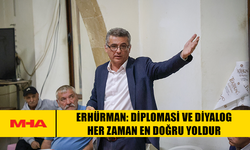 ERHÜRMAN: DİPLOMASİ VE DİYALOG HER ZAMAN EN DOĞRU YOLDUR