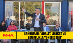 ERHÜRMAN: “ADALET, LİYAKAT VE ŞEFFAFLIKLA YÖNETECEĞİZ”