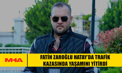 FATİH ZAROĞLU HATAY’DA TRAFİK KAZASINDA YAŞAMINI YİTİRDİ