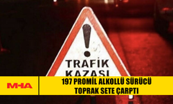 197 PROMİL ALKOLLÜ SÜRÜCÜ TOPRAK SETE ÇARPTI