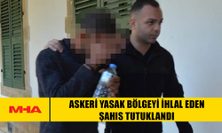 ASKERİ YASAK BÖLGEYİ İHLAL EDEN ŞAHIS TUTUKLANDI