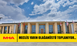 MECLİS YARIN OLAĞANÜSTÜ TOPLANIYOR…