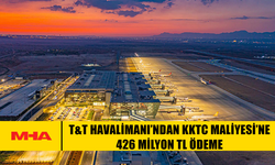 T&T HAVALİMANI’NDAN KKTC MALİYESİ’NE 426 MİLYON TL ÖDEME